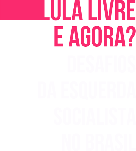 Lula Livre E Agora Desafios Da Esquerda Socialista No Brasil S Mia